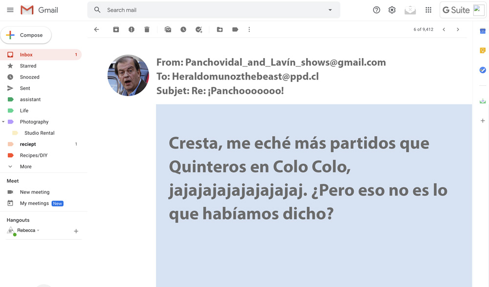 Los mails entre Francisco Vidal y Heraldo Muñoz

From: Heraldomunozthebeast@ppd.cl
To: Panchovidal_and_Lavín_shows@gmail.com
Subjet: ¡Panchooooooo!

¡Oye, pancho, por la re crisma! Me dijeron que anduviste hablando leseras. Esa es pega de los candidatos.




From: Panchovidal_and_Lavín_shows@gmail.com
To: Heraldomunozthebeast@ppd.cl
Subjet: Re: ¡Panchooooooo!

Vai a tener que ser más específico. ¿Hablando leseras en el matinal del 13? ¿Hablando leseras en el matinal de CHV? ¿Hablando leseras en el matinal de TVN?




From: Heraldomunozthebeast@ppd.cl
To: Panchovidal_and_Lavín_shows@gmail.com
Subjet: RE: ¡Panchooooooo!

En La Segunda, pues hombre! Dijiste que no íbamos a primarias solo con Unidad Constituyente. Dejaste fuera a RD, Convergencia Social, Comunes, Fuerza Común, Unir y al PC.




From: Panchovidal_and_Lavín_shows@gmail.com
To: Heraldomunozthebeast@ppd.cl
Subjet: Re: ¡Panchooooooo!

Cresta, me eché más partidos que Quinteros en Colo Colo, jajajajajajajajajaj. ¿Pero eso no es lo que habíamos dicho?


From: Heraldomunozthebeast@ppd.cl
To: Panchovidal_and_Lavín_shows@gmail.com
Subjet: RE: ¡Panchooooooo!

Obvio. Pero no hay que decirlo.



From: Panchovidal_and_Lavín_shows@gmail.com
To: Heraldomunozthebeast@ppd.cl
Subjet: Re: ¡Panchooooooo!

Sorry, soy PPD, pero tengo la lengua DC: siempre me traiciona