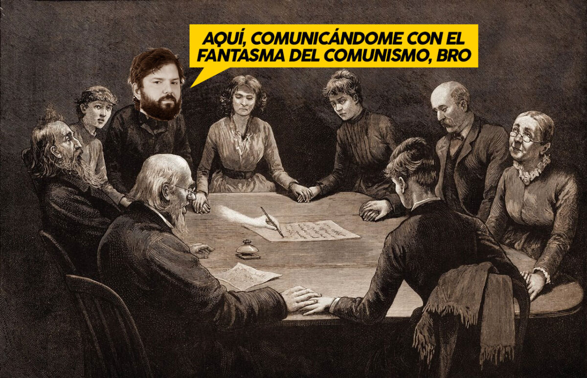 AQUÍ, COMUNICÁNDOME CON EL
FANTASMA DEL COMUNISMO, BRO